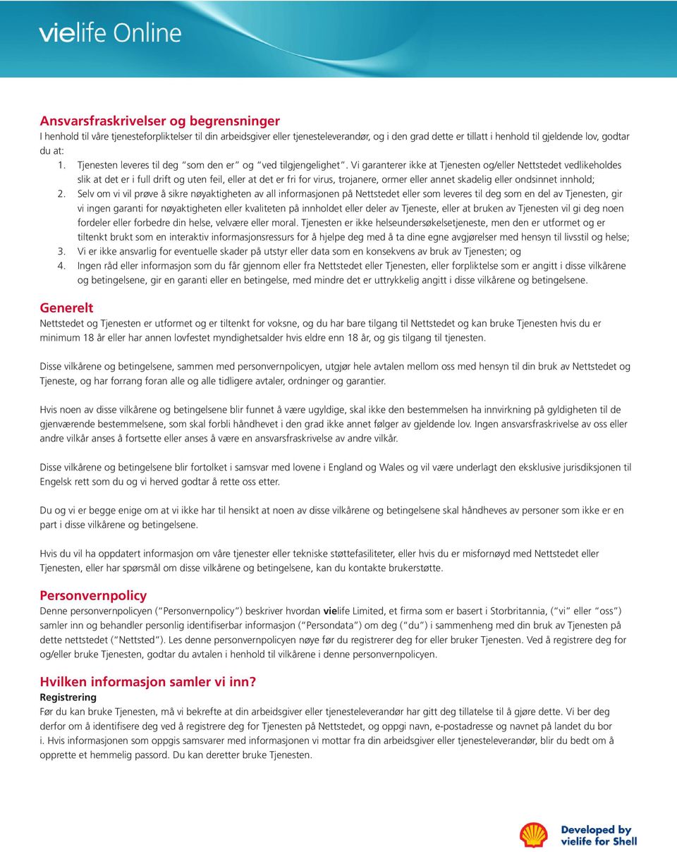 Vi garanterer ikke at Tjenesten og/eller Nettstedet vedlikeholdes slik at det er i full drift og uten feil, eller at det er fri for virus, trojanere, ormer eller annet skadelig eller ondsinnet