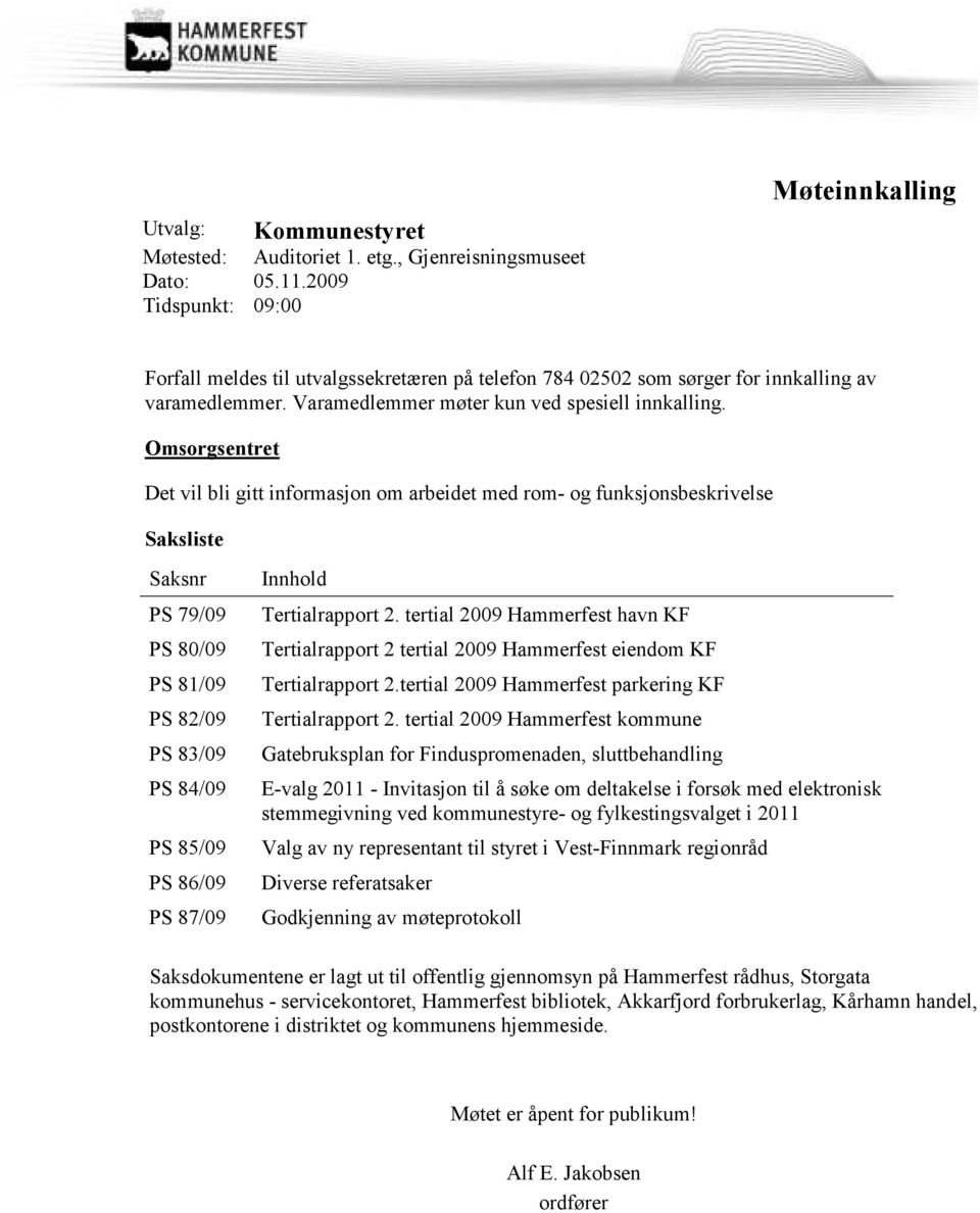 Omsorgsentret Det vil bli gitt informasjon om arbeidet med rom- og funksjonsbeskrivelse Saksliste Saksnr PS 79/09 PS 80/09 PS 81/09 PS 82/09 PS 83/09 PS 84/09 PS 85/09 PS 86/09 PS 87/09 Innhold