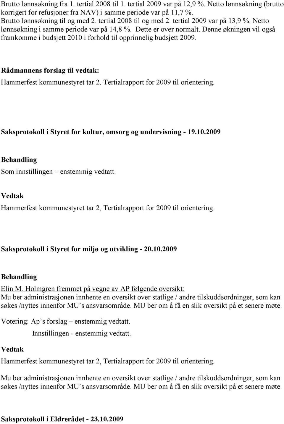 Denne økningen vil også framkomme i budsjett 2010 i forhold til opprinnelig budsjett 2009. Rådmannens forslag til vedtak: Hammerfest kommunestyret tar 2. Tertialrapport for 2009 til orientering.