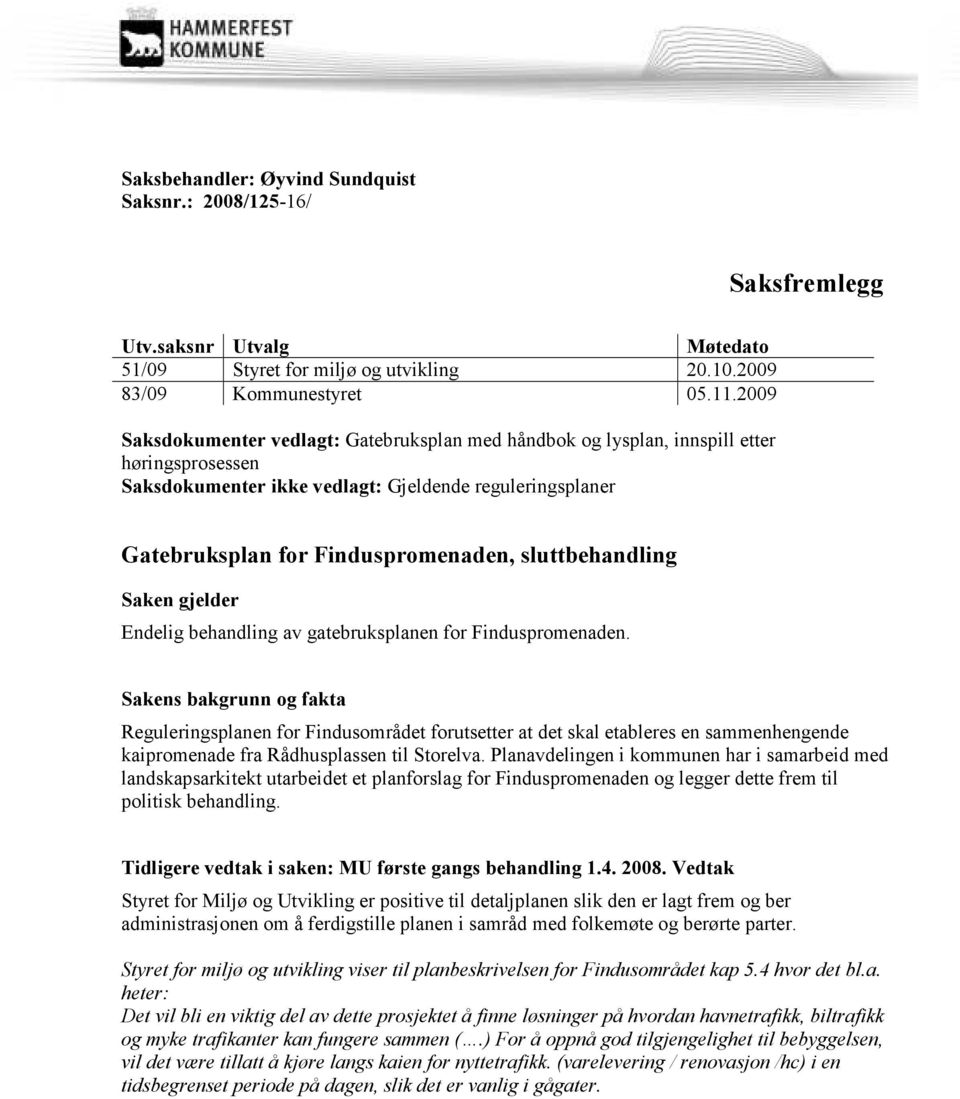 sluttbehandling Saken gjelder Endelig behandling av gatebruksplanen for Finduspromenaden.