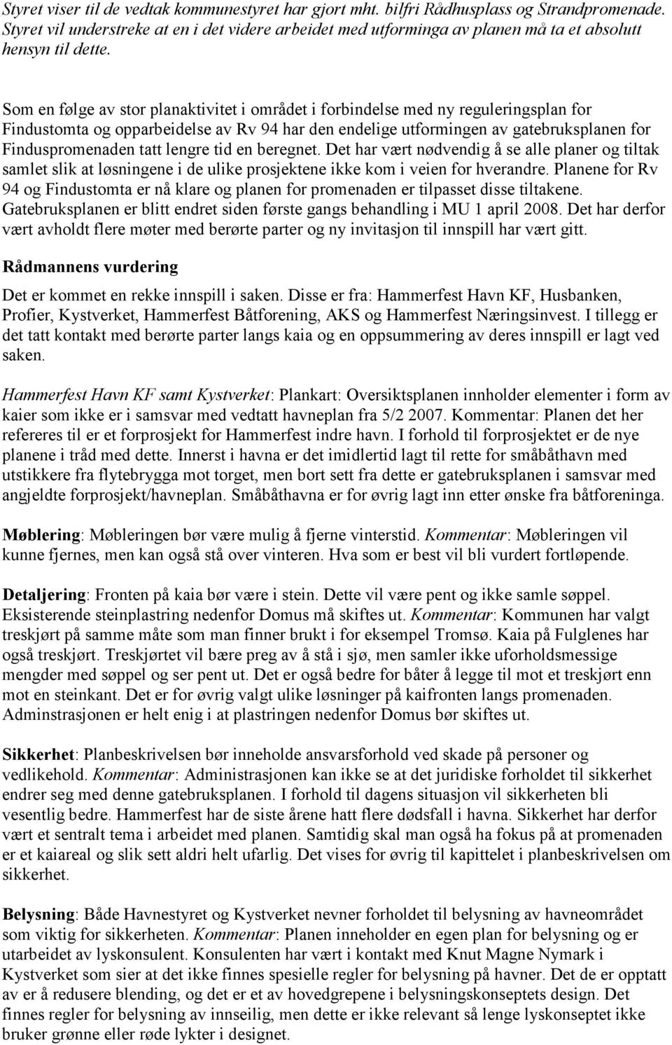 Som en følge av stor planaktivitet i området i forbindelse med ny reguleringsplan for Findustomta og opparbeidelse av Rv 94 har den endelige utformingen av gatebruksplanen for Finduspromenaden tatt