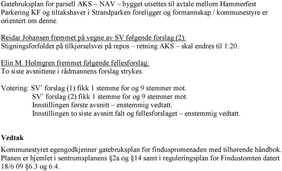 Holmgren fremmet følgende fellesforslag: To siste avsnittene i rådmannens forslag strykes. Votering: SV forslag (1) fikk 1 stemme for og 9 stemmer mot.