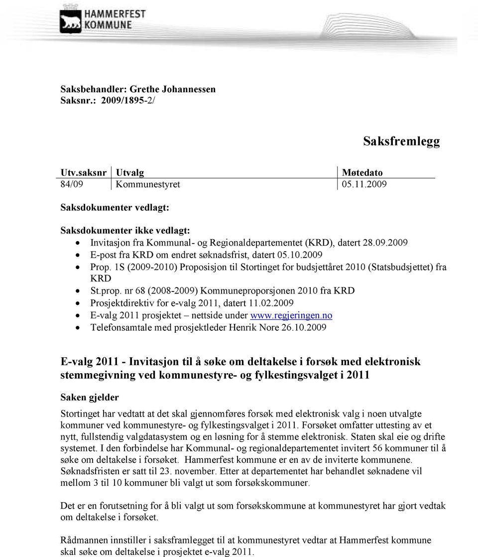 1S (2009-2010) Proposisjon til Stortinget for budsjettåret 2010 (Statsbudsjettet) fra KRD St.prop. nr 68 (2008-2009) Kommuneproporsjonen 2010 fra KRD Prosjektdirektiv for e-valg 2011, datert 11.02.