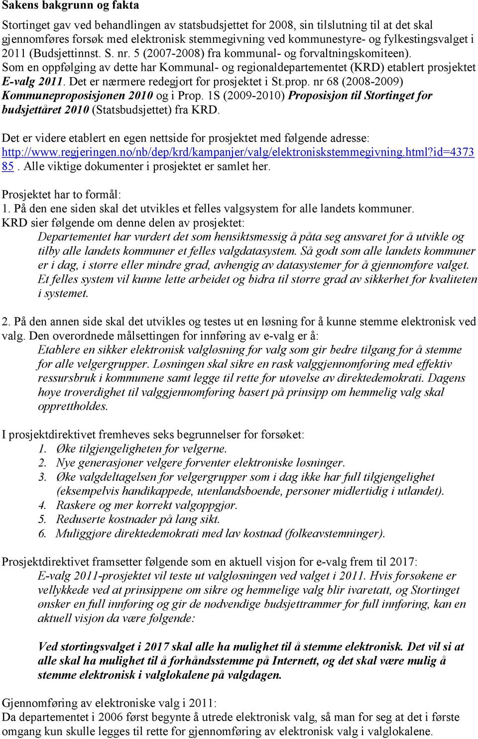 Som en oppfølging av dette har Kommunal- og regionaldepartementet (KRD) etablert prosjektet E-valg 2011. Det er nærmere redegjort for prosjektet i St.prop.