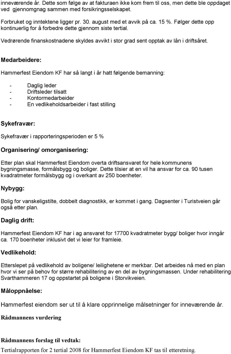 Medarbeidere: Hammerfest Eiendom KF har så langt i år hatt følgende bemanning: - Daglig leder - Driftsleder tilsatt - Kontormedarbeider - En vedlikeholdsarbeider i fast stilling Sykefravær: