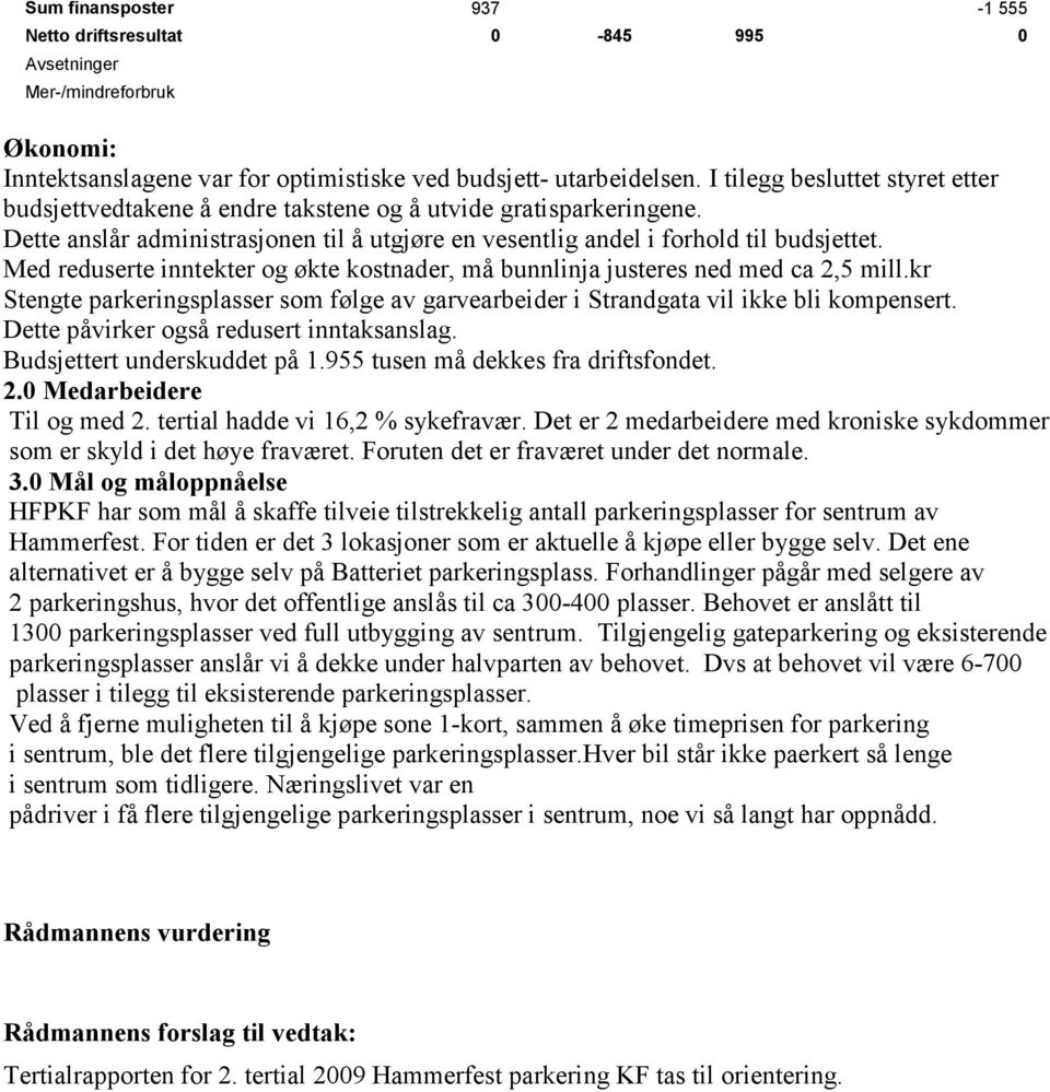 Med reduserte inntekter og økte kostnader, må bunnlinja justeres ned med ca 2,5 mill.kr Stengte parkeringsplasser som følge av garvearbeider i Strandgata vil ikke bli kompensert.