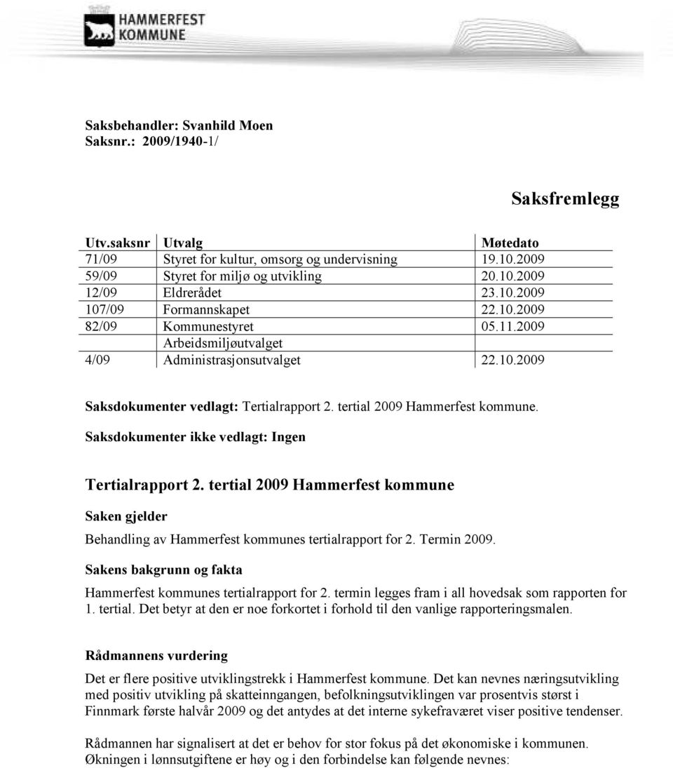 tertial 2009 Hammerfest kommune. Saksdokumenter ikke vedlagt: Ingen Tertialrapport 2. tertial 2009 Hammerfest kommune Saken gjelder Behandling av Hammerfest kommunes tertialrapport for 2. Termin 2009.