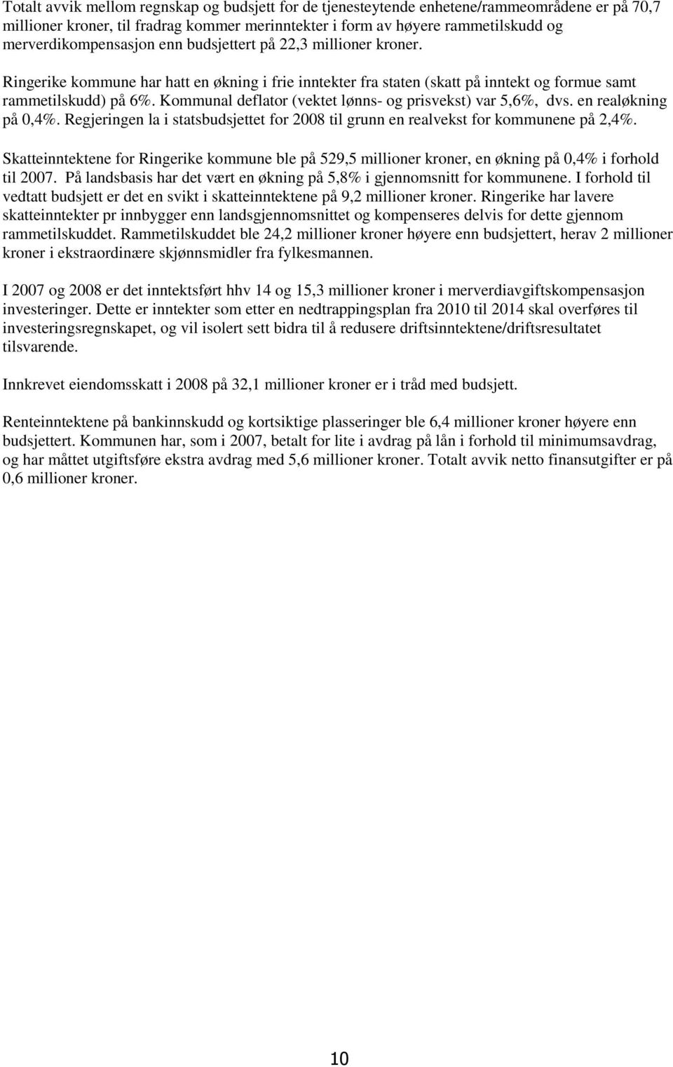 Kommunal deflator (vektet lønns- og prisvekst) var 5,6%, dvs. en realøkning på 0,4%. Regjeringen la i statsbudsjettet for 2008 til grunn en realvekst for kommunene på 2,4%.