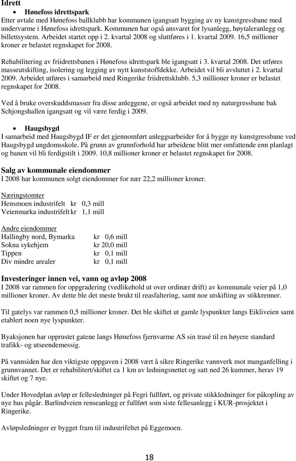 16,5 millioner kroner er belastet regnskapet for 2008. Rehabilitering av friidrettsbanen i Hønefoss idrettspark ble igangsatt i 3. kvartal 2008.