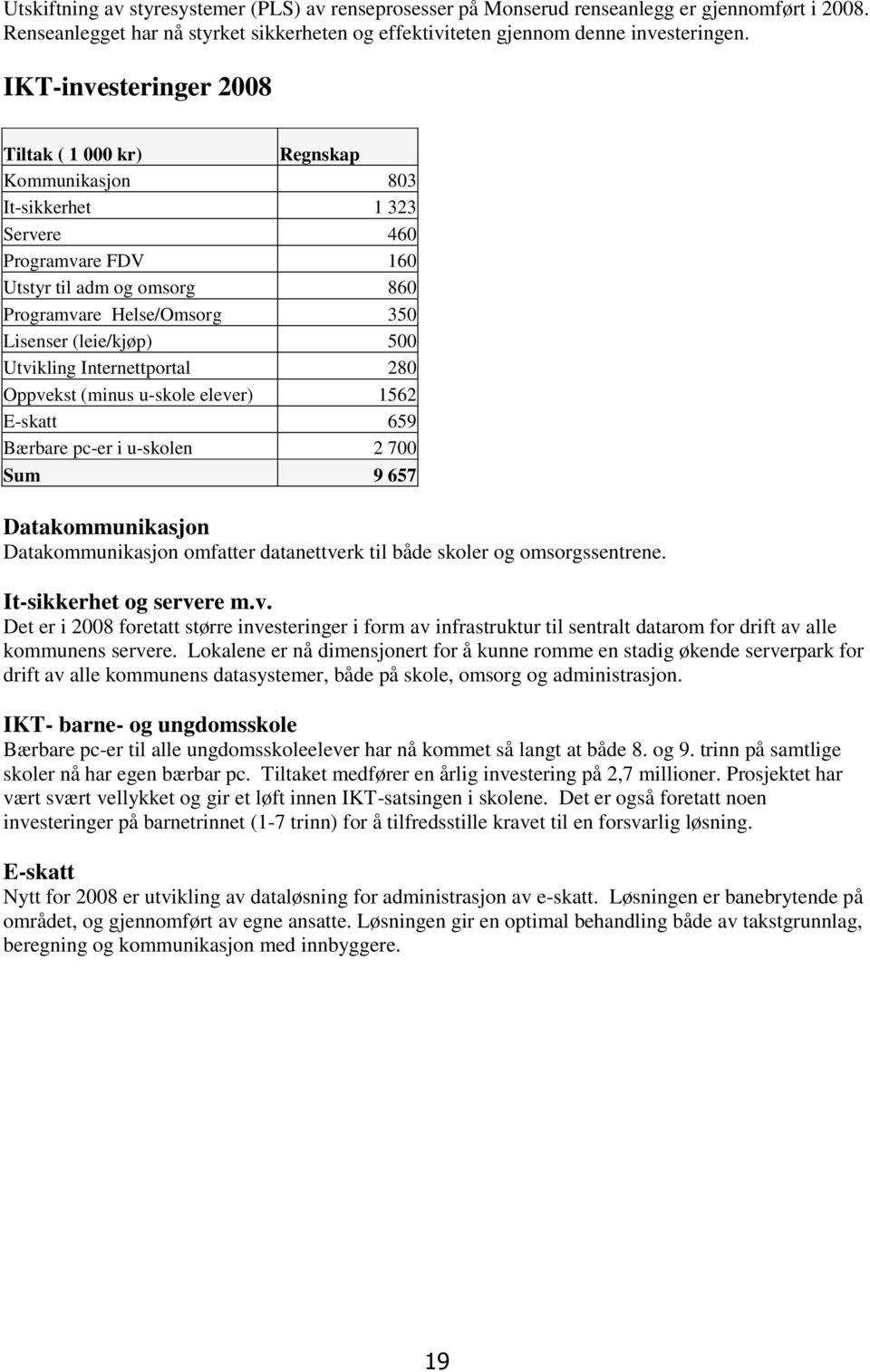 500 Utvikling Internettportal 280 Oppvekst (minus u-skole elever) 1562 E-skatt 659 Bærbare pc-er i u-skolen 2 700 Sum 9 657 Datakommunikasjon Datakommunikasjon omfatter datanettverk til både skoler