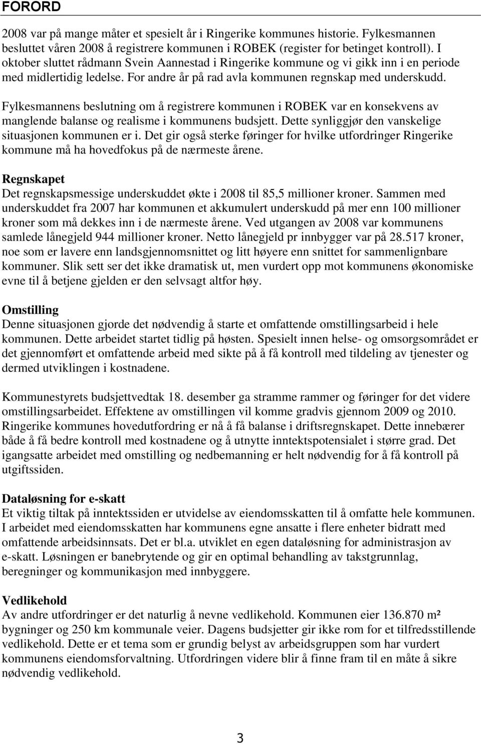 Fylkesmannens beslutning om å registrere kommunen i ROBEK var en konsekvens av manglende balanse og realisme i kommunens budsjett. Dette synliggjør den vanskelige situasjonen kommunen er i.