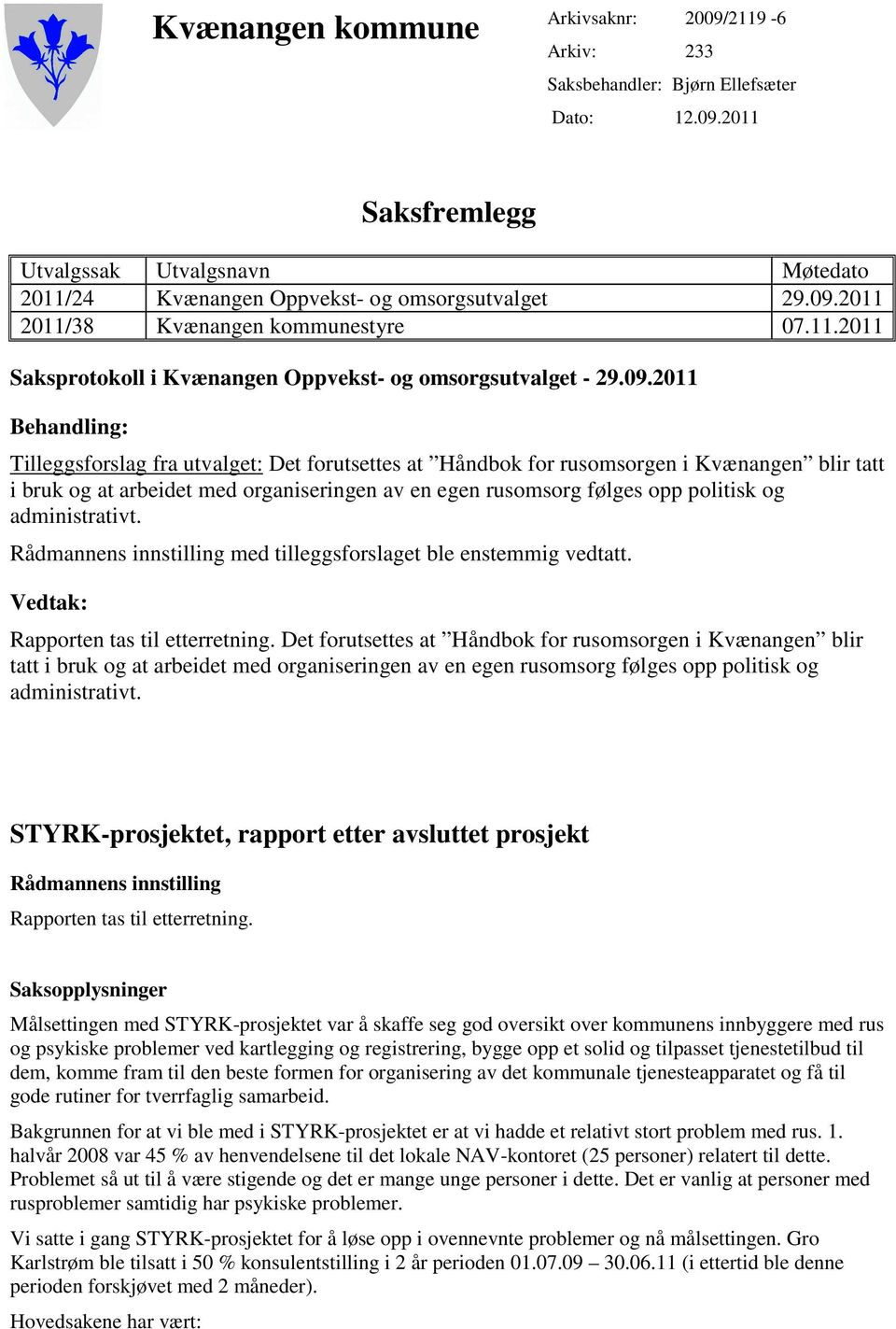 2011 Behandling: Tilleggsforslag fra utvalget: Det forutsettes at Håndbok for rusomsorgen i Kvænangen blir tatt i bruk og at arbeidet med organiseringen av en egen rusomsorg følges opp politisk og