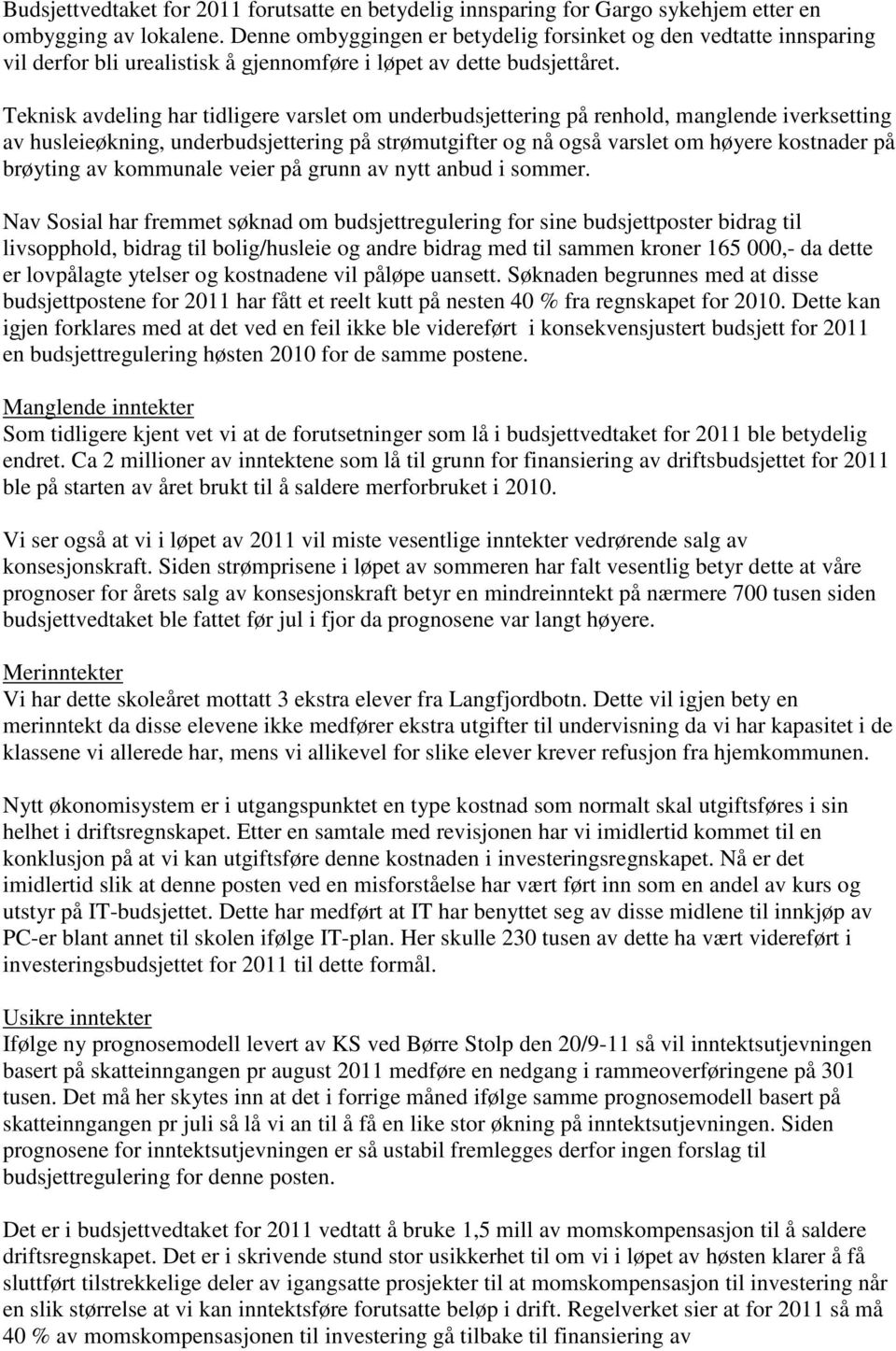 Teknisk avdeling har tidligere varslet om underbudsjettering på renhold, manglende iverksetting av husleieøkning, underbudsjettering på strømutgifter og nå også varslet om høyere kostnader på