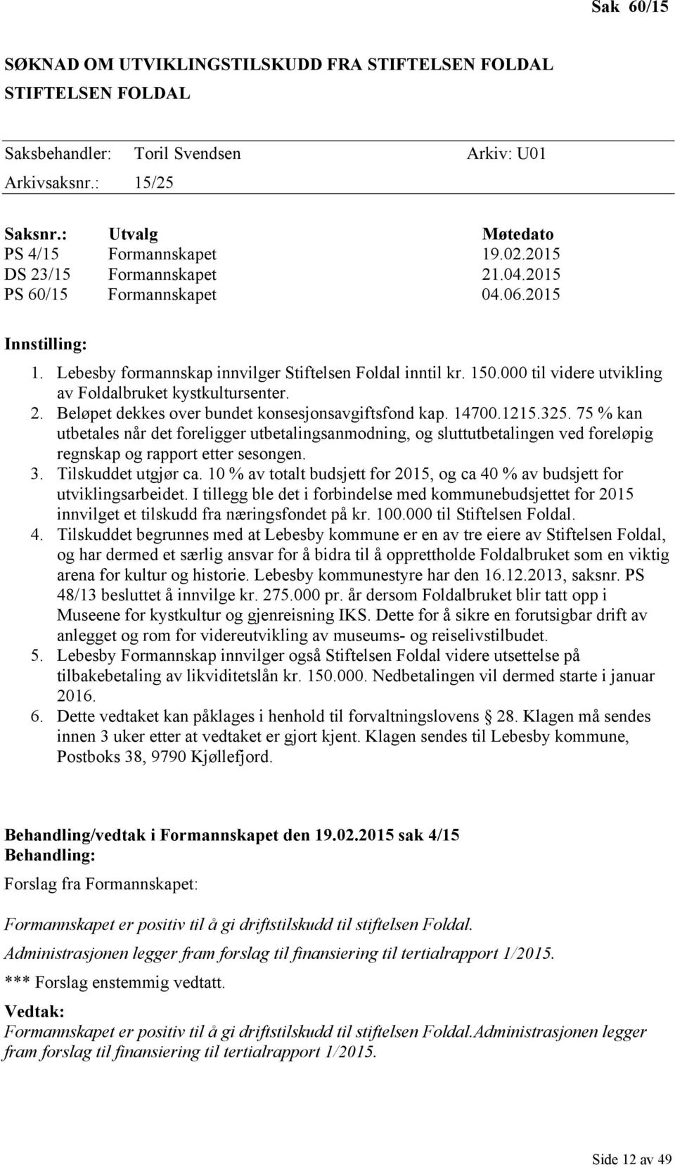 000 til videre utvikling av Foldalbruket kystkultursenter. 2. Beløpet dekkes over bundet konsesjonsavgiftsfond kap. 14700.1215.325.