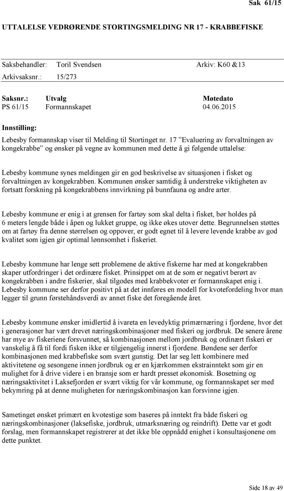 17 Evaluering av forvaltningen av kongekrabbe og ønsker på vegne av kommunen med dette å gi følgende uttalelse: Lebesby kommune synes meldingen gir en god beskrivelse av situasjonen i fisket og