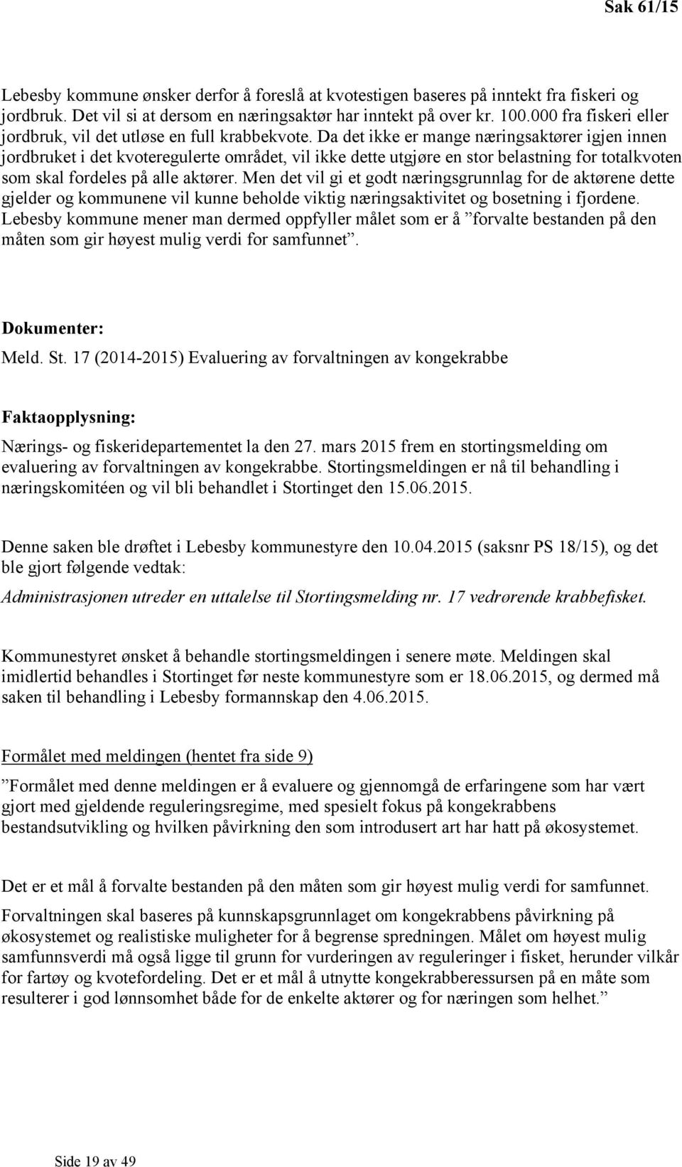 Da det ikke er mange næringsaktører igjen innen jordbruket i det kvoteregulerte området, vil ikke dette utgjøre en stor belastning for totalkvoten som skal fordeles på alle aktører.