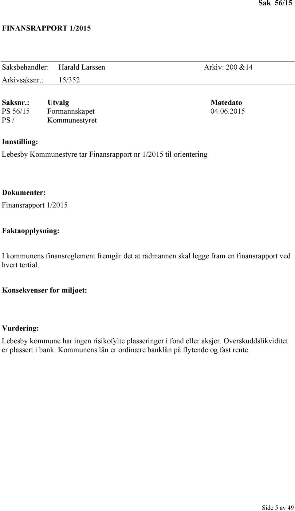 kommunens finansreglement fremgår det at rådmannen skal legge fram en finansrapport ved hvert tertial.