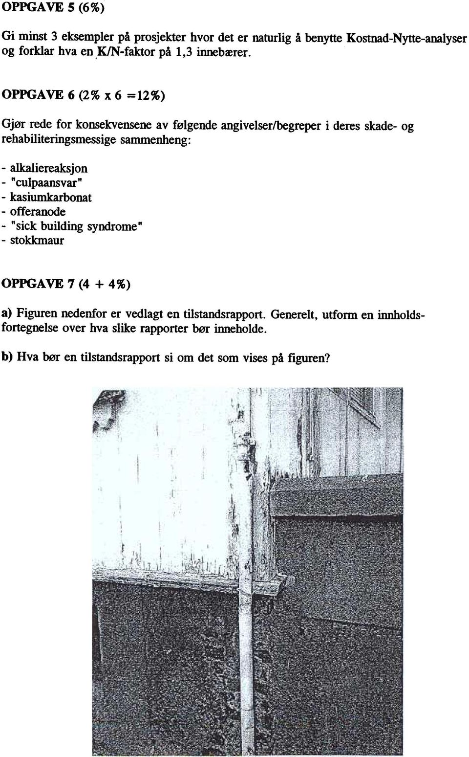 sammenheng: alkalereaksjn "culpaansvar" kasumkarbnat fferande "sck buldng syndrme" stkkmaur OPPGAVE 7 (4 + 4%) a) Fguren nedenfr er