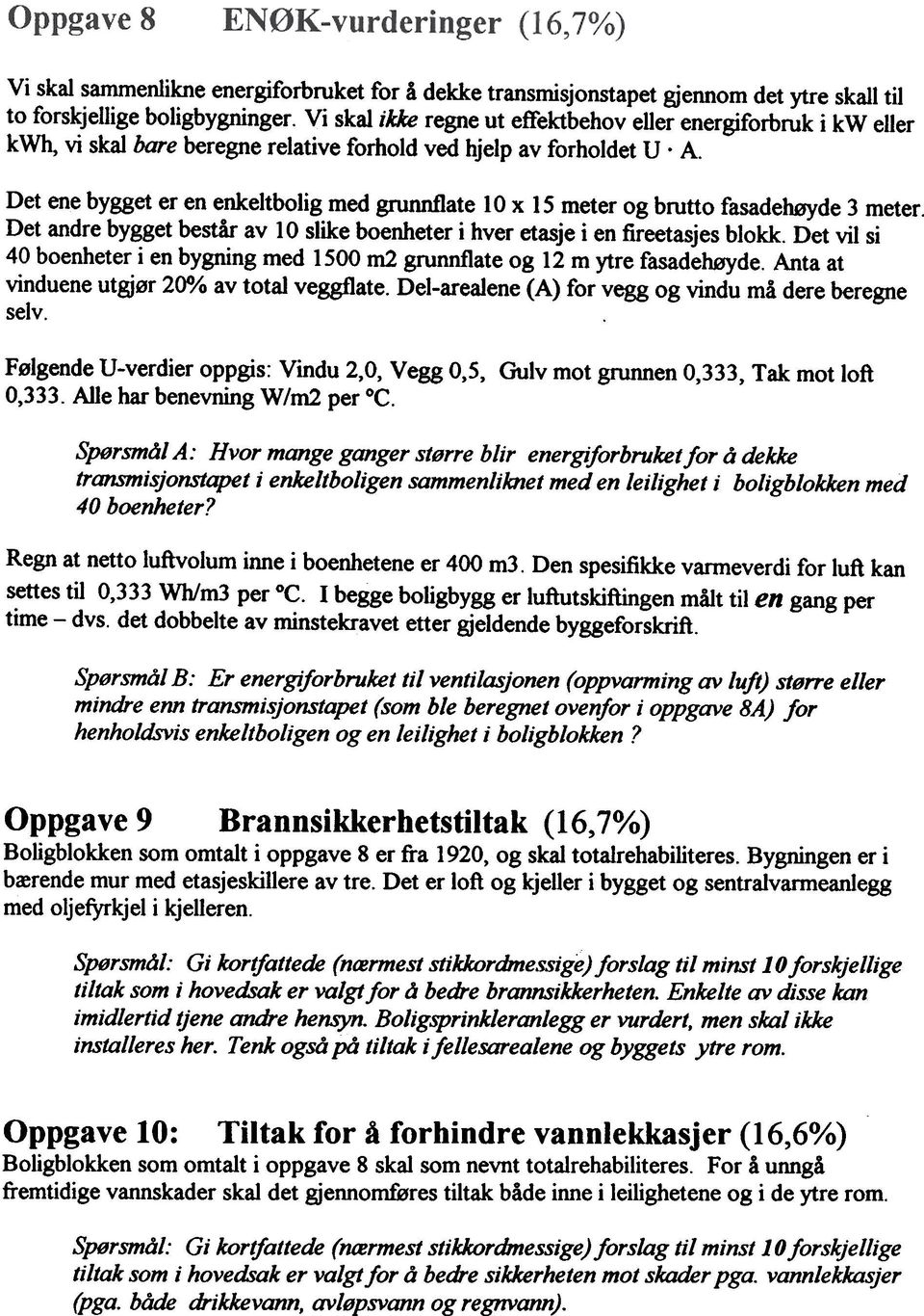 vl s 40 benheter en bygnng med 1500 m2 grunnflate g 12 m ytre fasadehøyde Anta at vnduene utgjør 200/0 av ttal veggfate Delarealene (A) fr vegg g vndu må dere beregne selv Følgende Uverder ppgs: Vndu