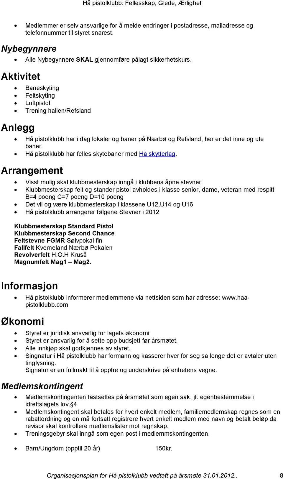 Hå pistolklubb har felles skytebaner med Hå skytterlag. Arrangement Visst mulig skal klubbmesterskap inngå i klubbens åpne stevner.