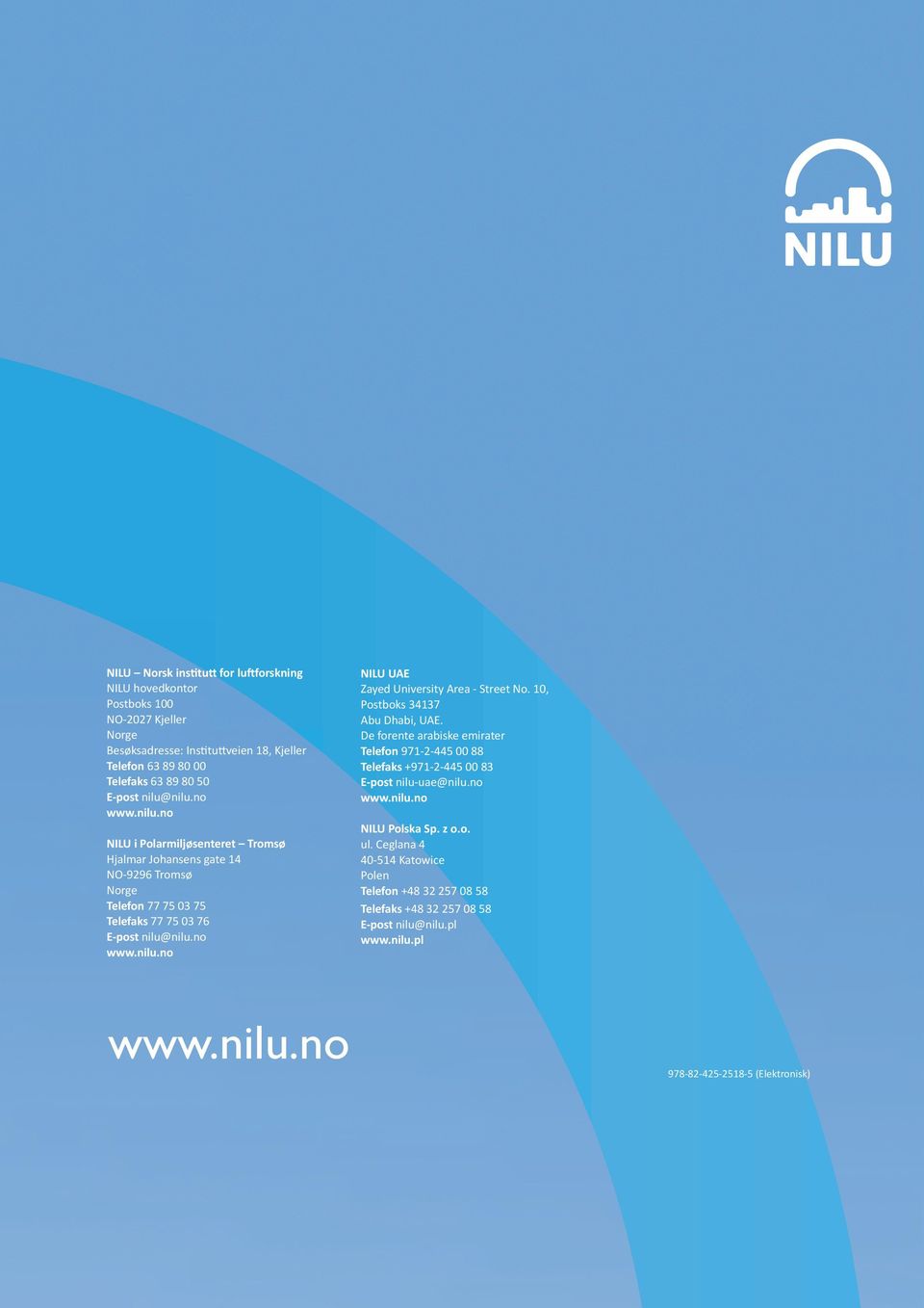 no www.nilu.no NILU UAE Zayed University Area - Street No. 10, Postboks 34137 Abu Dhabi, UAE. De forente arabiske emirater Telefon 971-2-445 00 88 Telefaks +971-2-445 00 83 E-post nilu-uae@nilu.