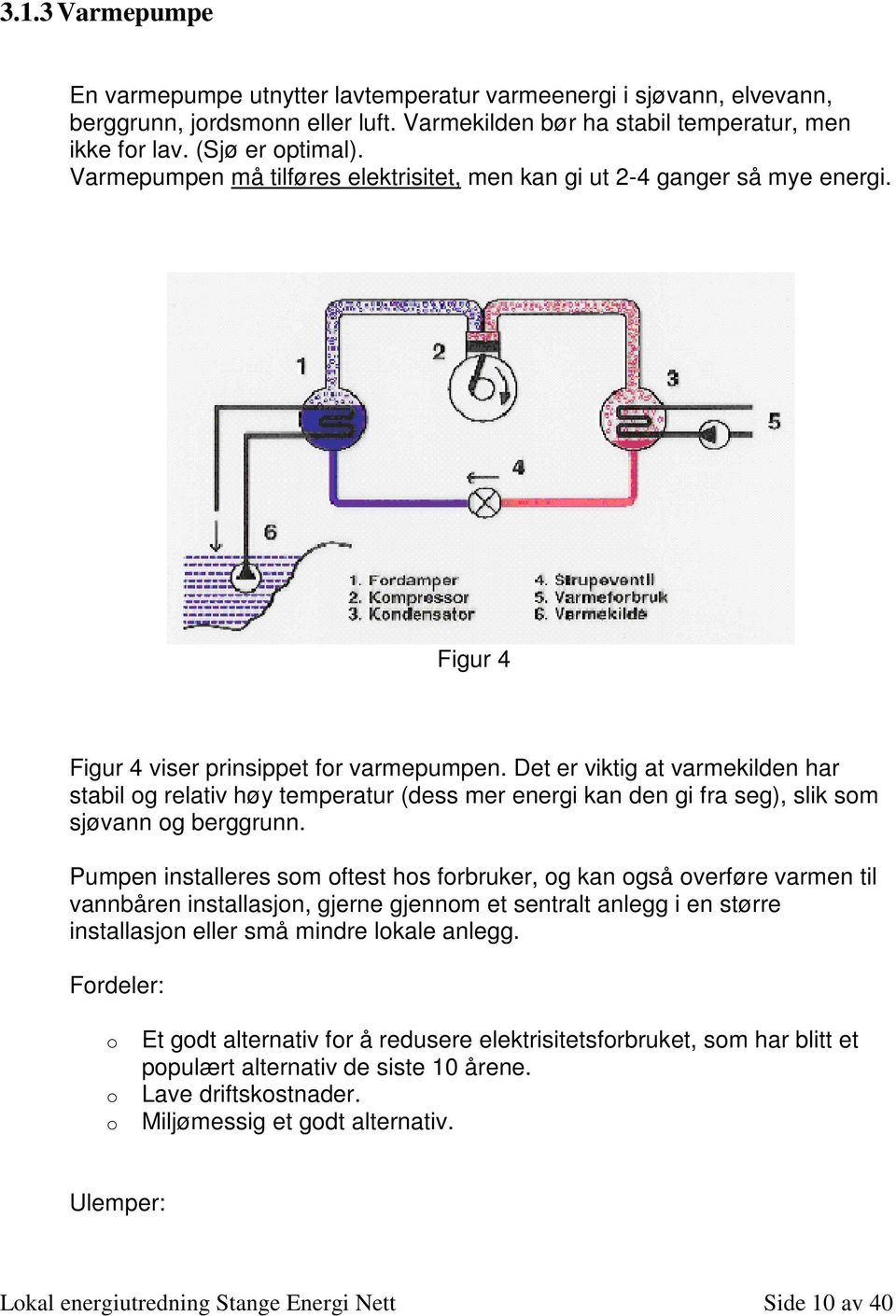 Det er viktig at varmekilden har stabil g relativ høy temperatur (dess mer energi kan den gi fra seg), slik sm sjøvann g berggrunn.