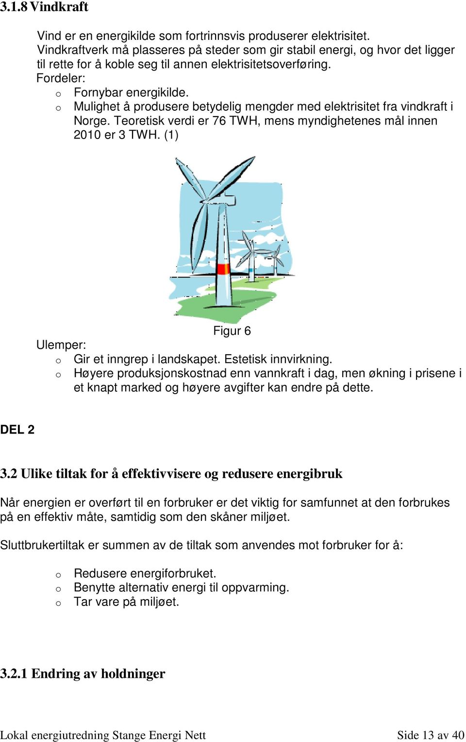 Mulighet å prdusere betydelig mengder med elektrisitet fra vindkraft i Nrge. Teretisk verdi er 76 TWH, mens myndighetenes mål innen 2010 er 3 TWH. (1) Figur 6 Ulemper: Gir et inngrep i landskapet.