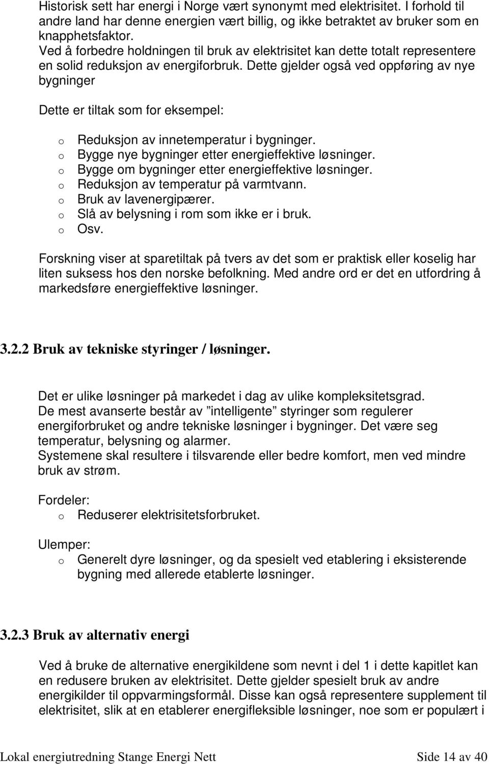 Dette gjelder gså ved ppføring av nye bygninger Dette er tiltak sm fr eksempel: Reduksjn av innetemperatur i bygninger. Bygge nye bygninger etter energieffektive løsninger.