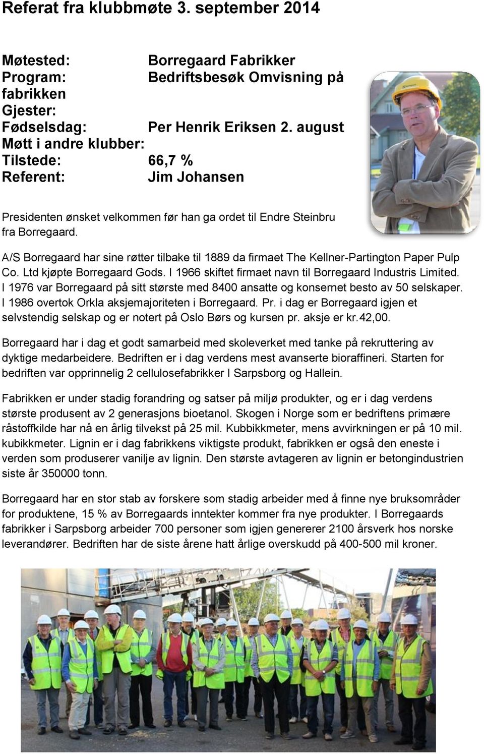 A/S Borregaard har sine røtter tilbake til 1889 da firmaet The Kellner-Partington Paper Pulp Co. Ltd kjøpte Borregaard Gods. I 1966 skiftet firmaet navn til Borregaard Industris Limited.