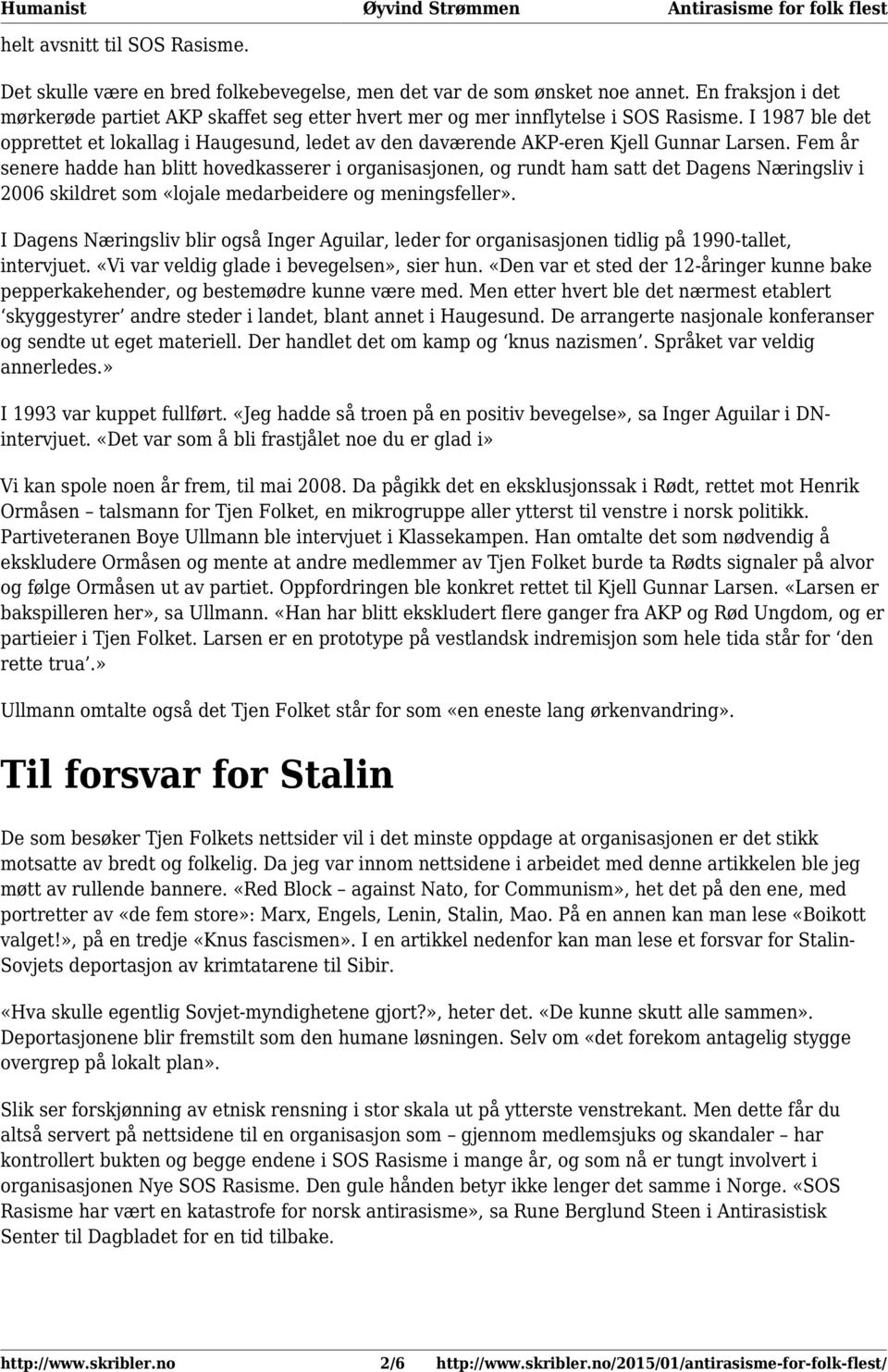 I 1987 ble det opprettet et lokallag i Haugesund, ledet av den daværende AKP-eren Kjell Gunnar Larsen.