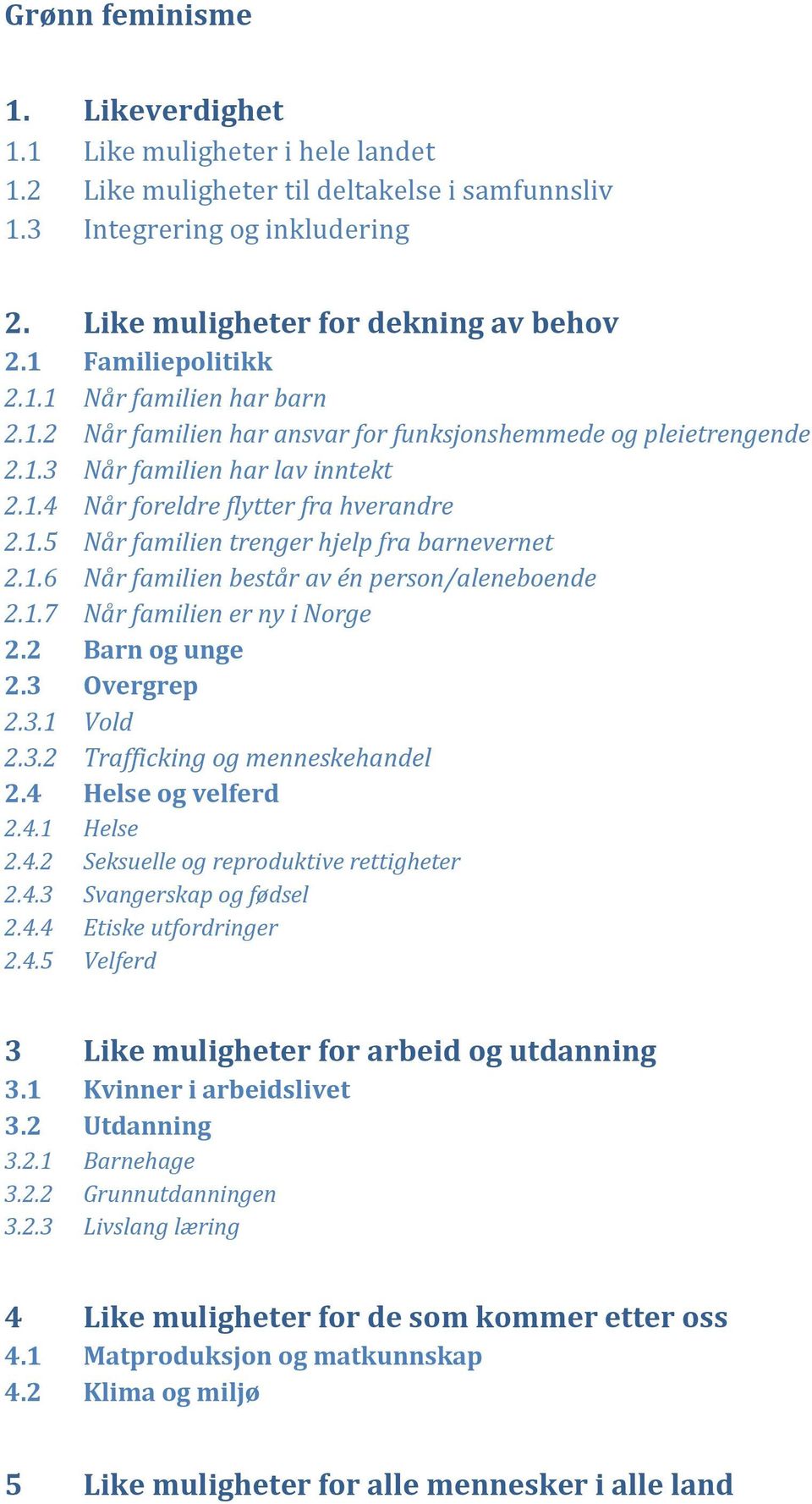 1.6 Når familien består av én person/aleneboende 2.1.7 Når familien er ny i Norge 2.2 Barn og unge 2.3 Overgrep 2.3.1 Vold 2.3.2 Trafficking og menneskehandel 2.4 