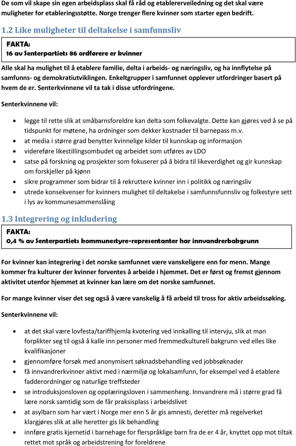 samfunns- og demokratiutviklingen. Enkeltgrupper i samfunnet opplever utfordringer basert på hvem de er. Senterkvinnene vil ta tak i disse utfordringene.