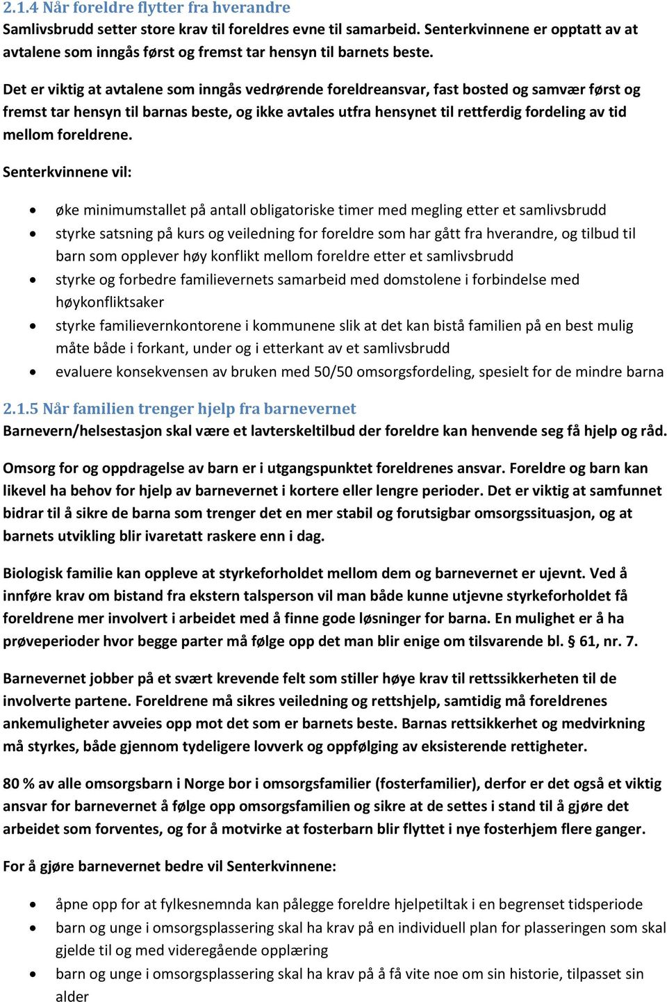 Det er viktig at avtalene som inngås vedrørende foreldreansvar, fast bosted og samvær først og fremst tar hensyn til barnas beste, og ikke avtales utfra hensynet til rettferdig fordeling av tid