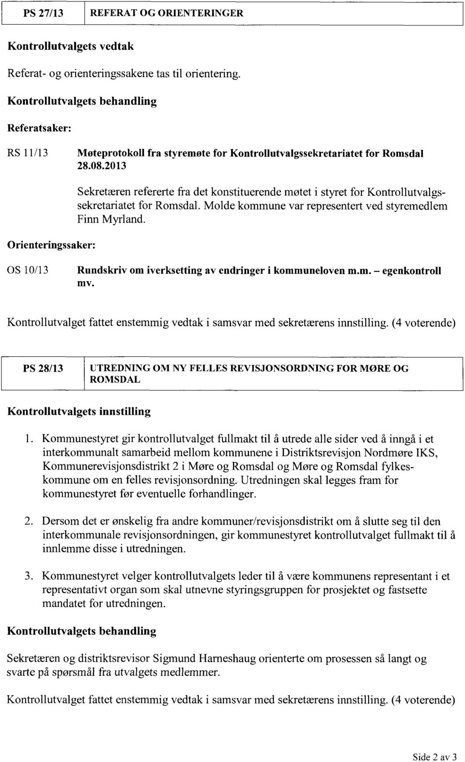 2013 Orienteringssaker: Sekretæren refererte fra det konstituerende møtet i styret for Kontrollutvalgssekretariatet for Romsdal. Molde kommune var representert ved styremedlem Finn Myrland.