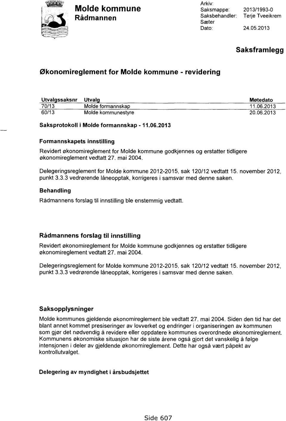 06.2013 Formannskapets innstilling Revidert økonomireglement for Molde kommune godkjennes og erstatter tidligere økonomireglement vedtatt 27. mai 2004.