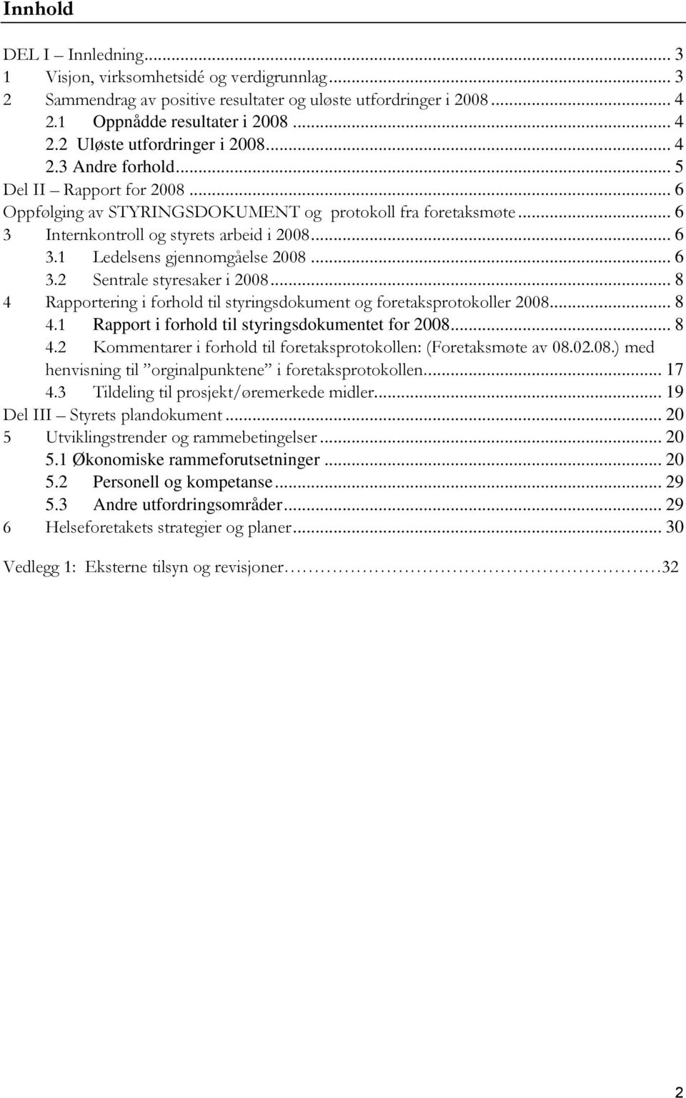 .. 6 3.2 Sentrale styresaker i 2008... 8 4 Rapportering i forhold til styringsdokument og foretaksprotokoller 2008... 8 4.1 Rapport i forhold til styringsdokumentet for 2008... 8 4.2 Kommentarer i forhold til foretaksprotokollen: (Foretaksmøte av 08.