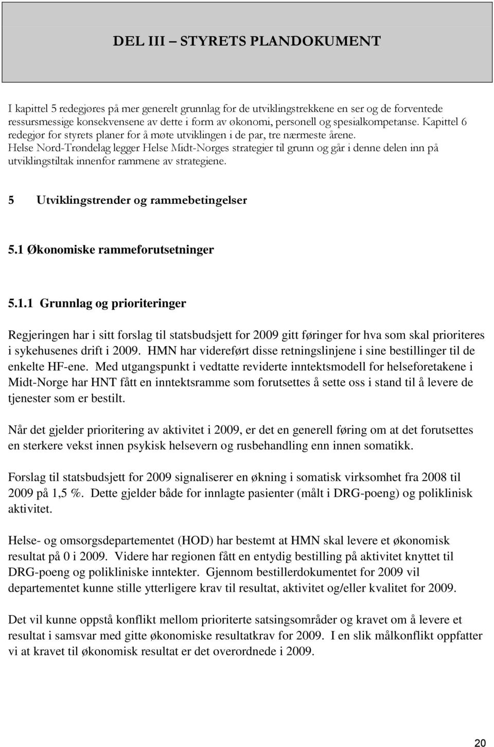 Helse Nord-Trøndelag legger Helse Midt-Norges strategier til grunn og går i denne delen inn på utviklingstiltak innenfor rammene av strategiene. 5 Utviklingstrender og rammebetingelser 5.