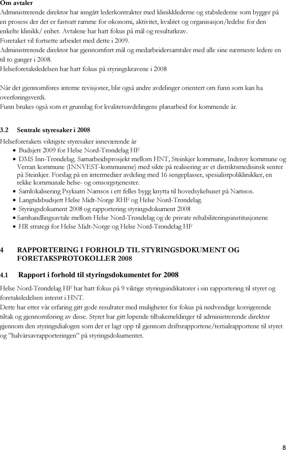 Administrerende direktør har gjennomført mål og medarbeidersamtaler med alle sine nærmeste ledere en til to ganger i 2008.