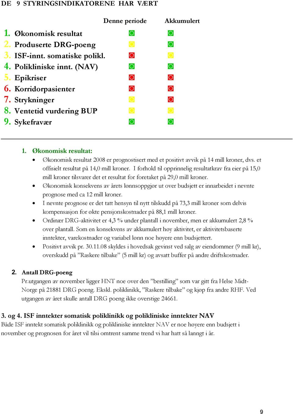 et offisielt resultat på 14,0 mill kroner. I forhold til opprinnelig resultatkrav fra eier på 15,0 mill kroner tilsvarer det et resultat for foretaket på 29,0 mill kroner.