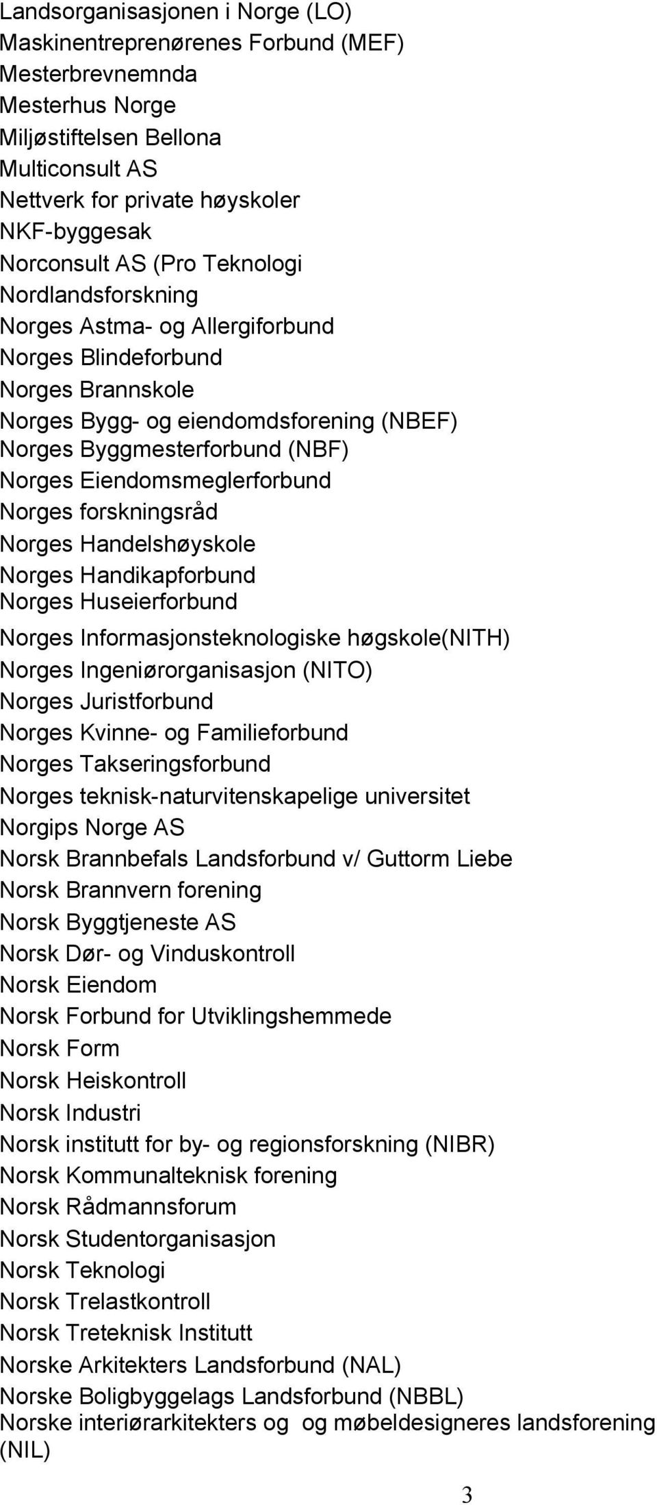 Eiendomsmeglerforbund Norges forskningsråd Norges Handelshøyskole Norges Handikapforbund Norges Huseierforbund Norges Informasjonsteknologiske høgskole(nith) Norges Ingeniørorganisasjon (NITO) Norges