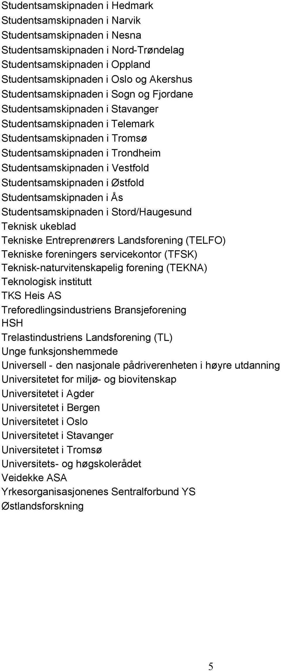 Studentsamskipnaden i Østfold Studentsamskipnaden i Ås Studentsamskipnaden i Stord/Haugesund Teknisk ukeblad Tekniske Entreprenørers Landsforening (TELFO) Tekniske foreningers servicekontor (TFSK)