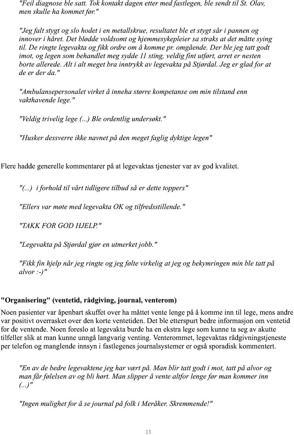 der ble jeg tatt godt imot, og legensombehandletmegsydde11sting,veldigfint utført, arret er nesten borteallerede.alt i alt megetbra inntrykkav legevaktapå Stjørdal.Jeger glad for at deer der da.