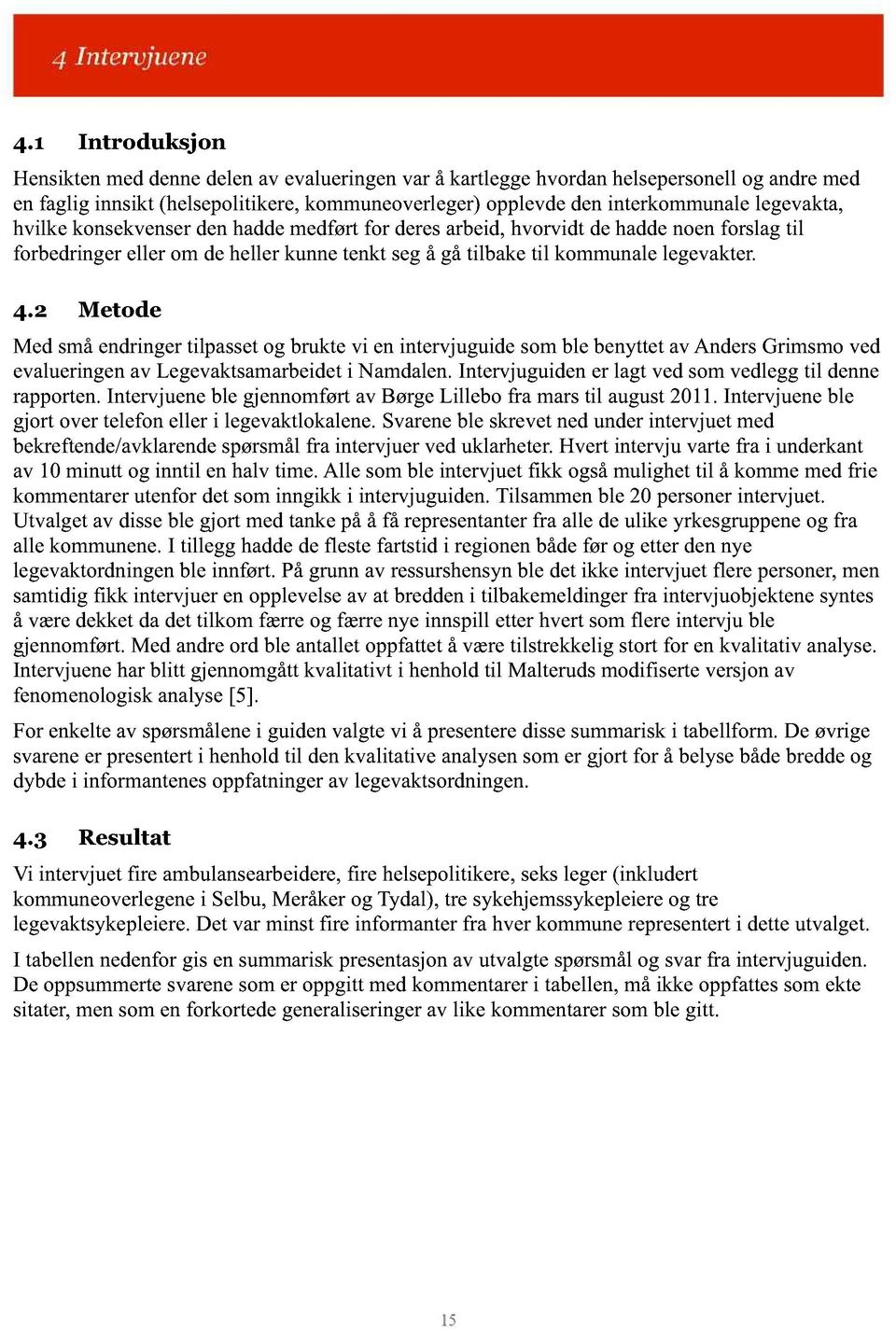 konsekvenserdenhaddemedførtfor deresarbeid,hvorvidt dehaddenoenforslagtil forbedringereller om dehellerkunnetenktsegå gåtilbaketil kommunalelegevakter. 4.