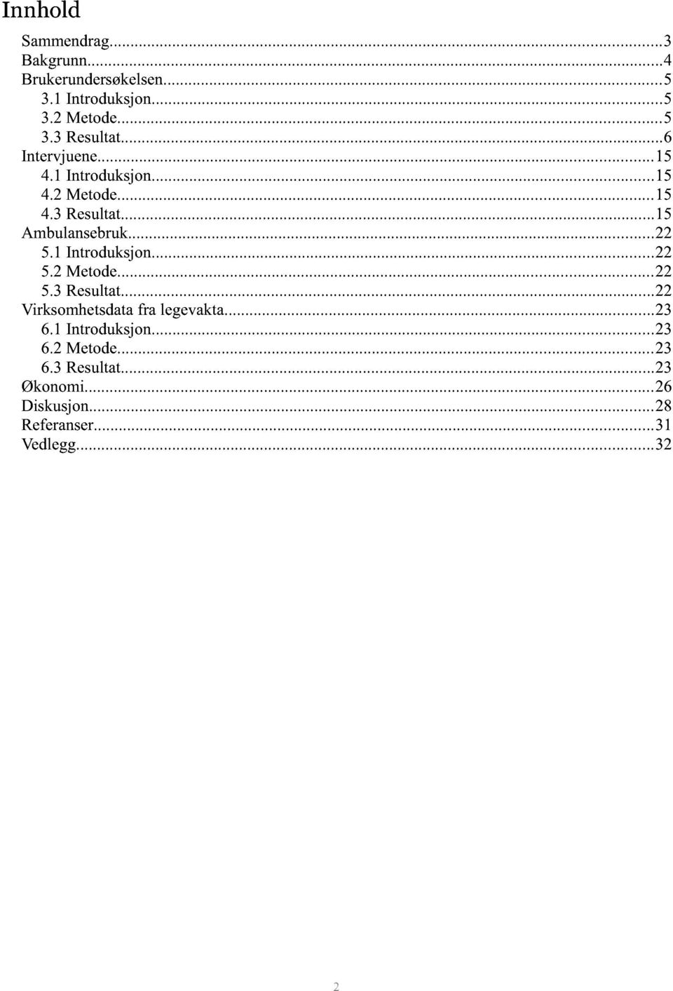 1Introduksjon... 22 5.2Metode... 22 5.3Resultat... 22 Virksomhetsdatafra legevakta... 23 6.1Introduksjon... 23 6.2Metode... 23 6.3Resultat... 23 Økonomi.