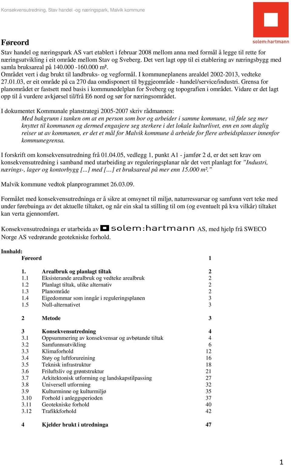 , vedteke 27.01.03, er eit område på ca 270 daa omdisponert til byggjeområde - handel/service/industri.