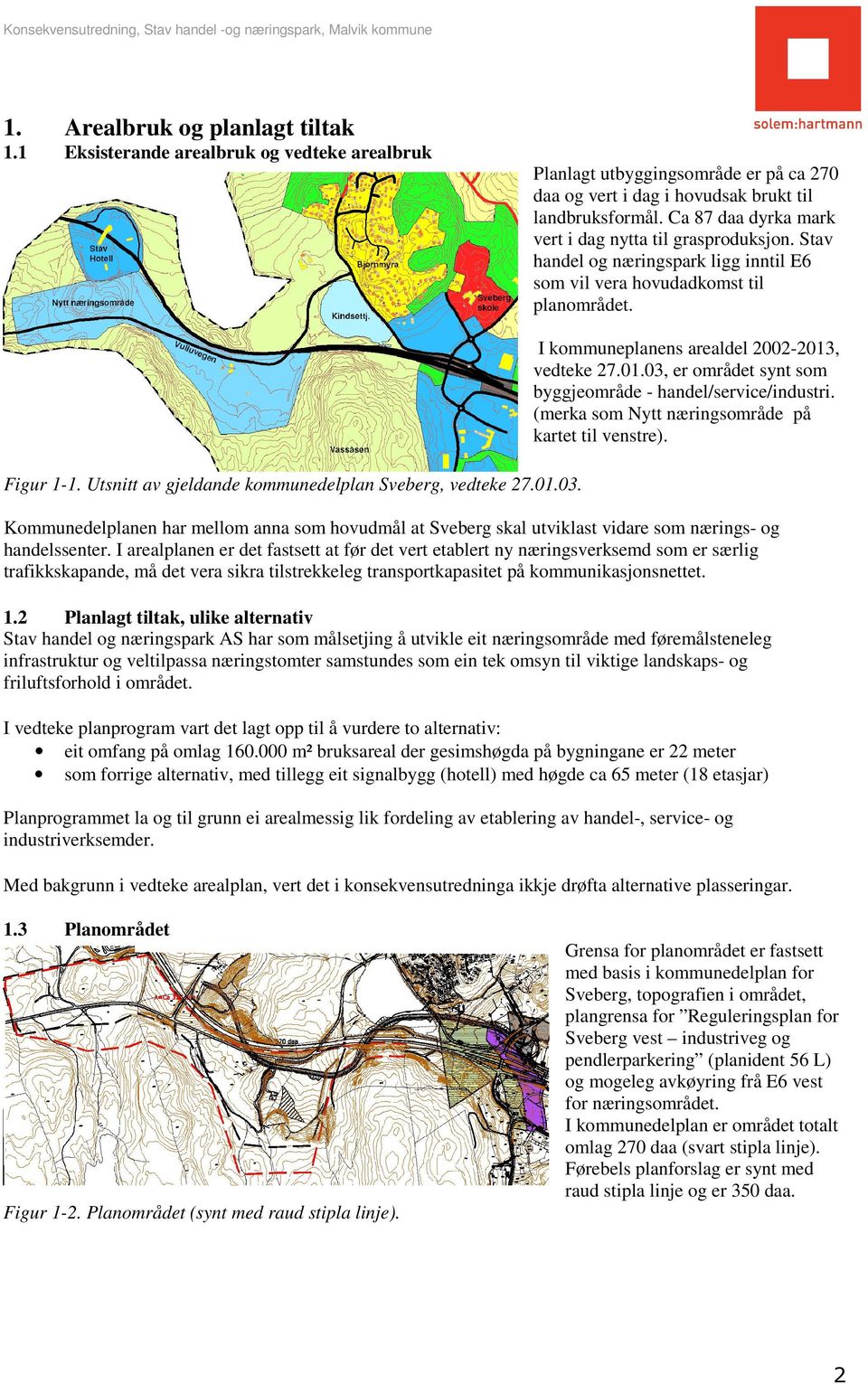 Utsnitt av gjeldande kommunedelplan Sveberg, vedteke 27.01.03. I kommuneplanens arealdel 2002-2013, vedteke 27.01.03, er området synt som byggjeområde - handel/service/industri.