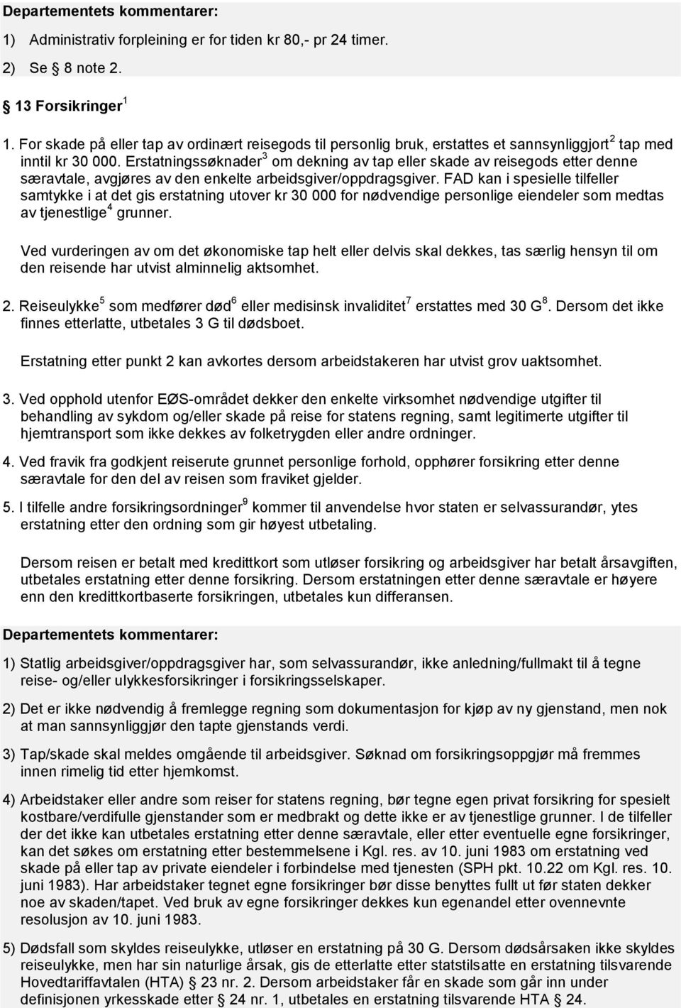 Erstatningssøknader 3 om dekning av tap eller skade av reisegods etter denne særavtale, avgjøres av den enkelte arbeidsgiver/oppdragsgiver.