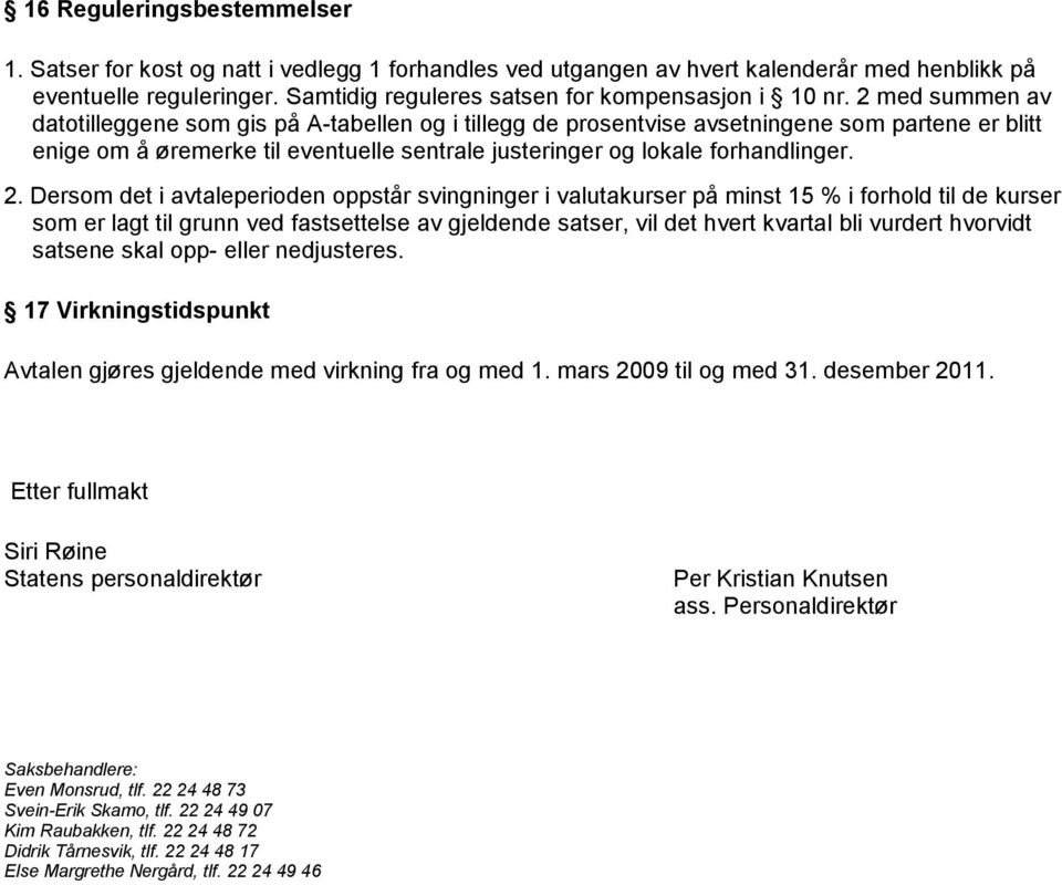 2 med summen av datotilleggene som gis på A-tabellen og i tillegg de prosentvise avsetningene som partene er blitt enige om å øremerke til eventuelle sentrale justeringer og lokale forhandlinger. 2.