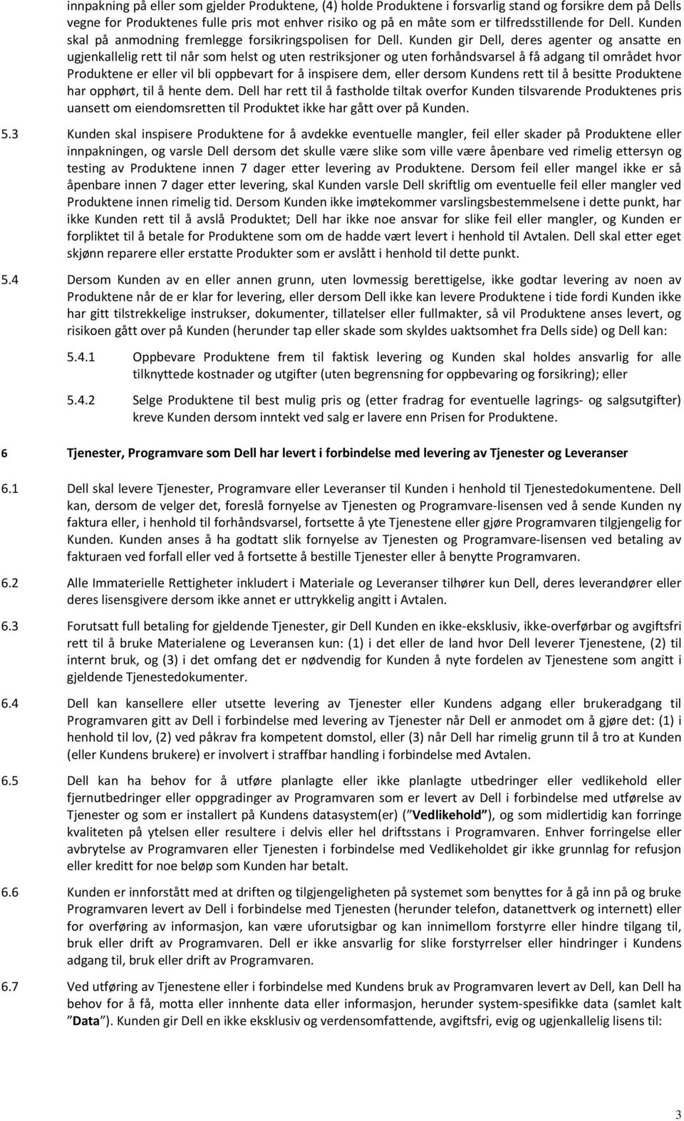 Kunden gir Dell, deres agenter og ansatte en ugjenkallelig rett til når som helst og uten restriksjoner og uten forhåndsvarsel å få adgang til området hvor Produktene er eller vil bli oppbevart for å