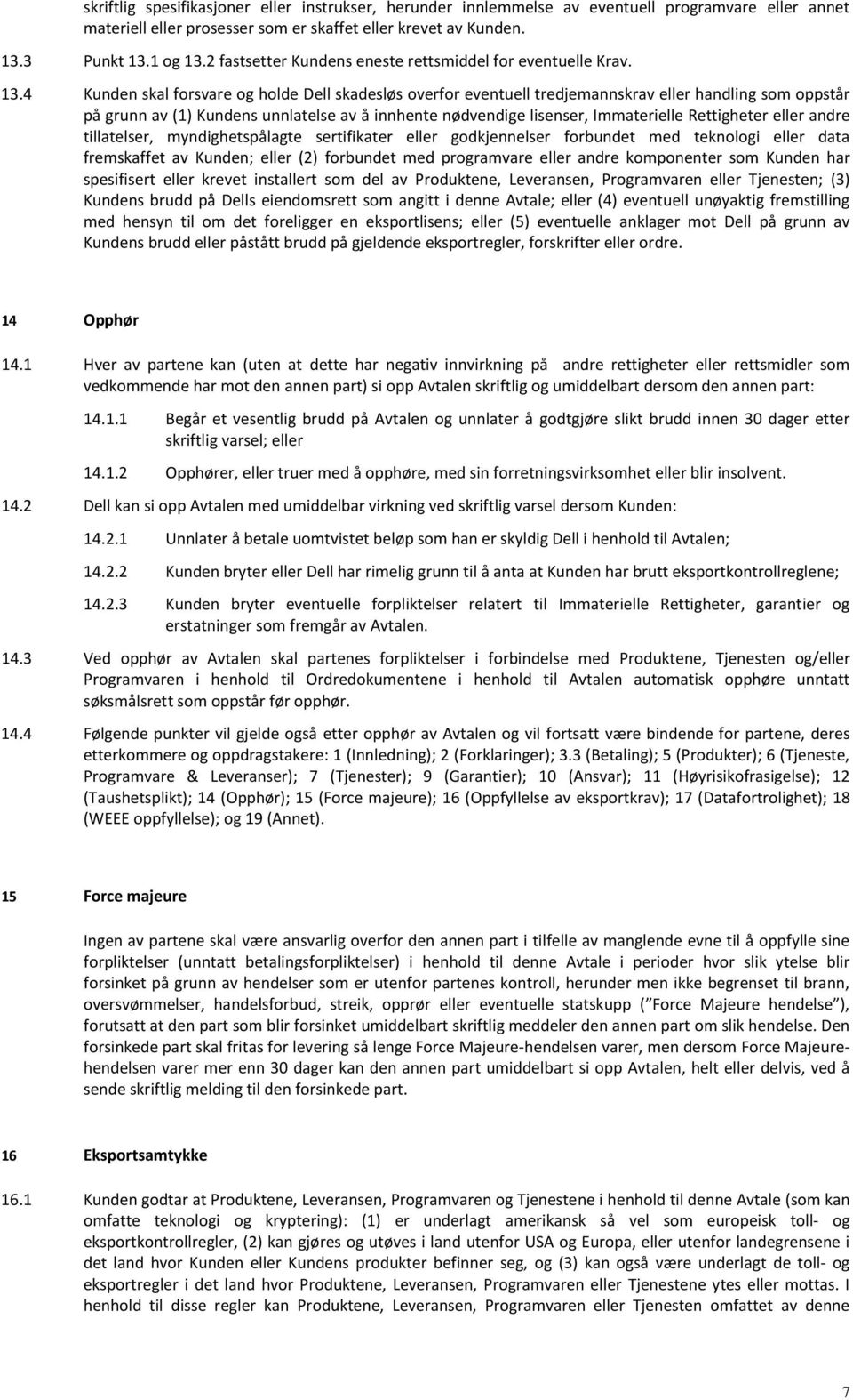 4 Kunden skal forsvare og holde Dell skadesløs overfor eventuell tredjemannskrav eller handling som oppstår på grunn av (1) Kundens unnlatelse av å innhente nødvendige lisenser, Immaterielle